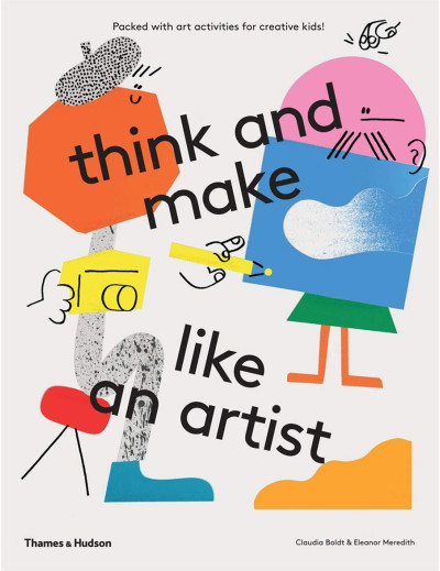 Think and make like an artist : Art activities for creative kids