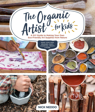 The Organic Artist for Kids : A DIY Guide to Making Your Own Eco-Friendly Art Supplies from Nature