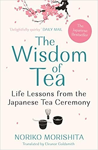 The Wisdom of Tea : Life lessons from the Japanese tea ceremony