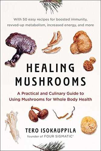 Healing Mushrooms : A Practical and Culinary Guide to Using Mushrooms for Whole Body Health