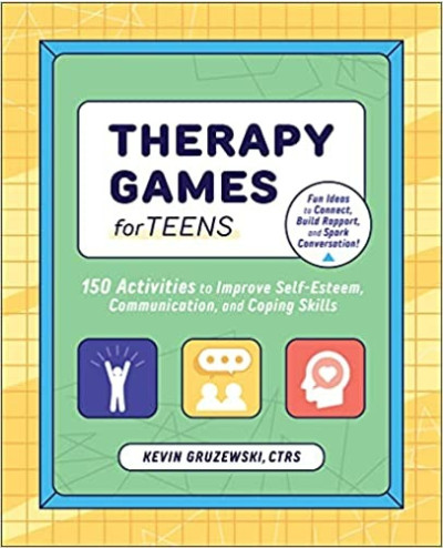 Therapy Games for Teens : 150 activities to improve self-esteem, communication, and coping skills