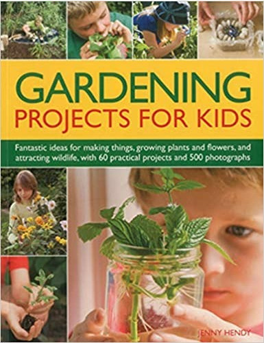 Gardening projects for kids : fantastic ideas for making things, growing plants and flowers, and attracting wildlife