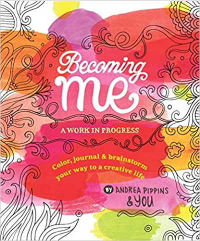 Becoming Me: A Work in Progress: Color, Journal & Brainstorm Your Way to a Creative Life