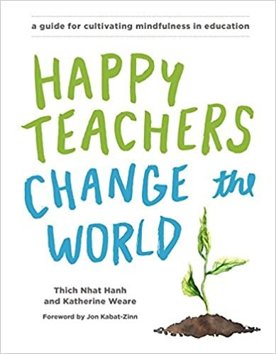 Happy teachers change the world : a guide for cultivating mindfulness in education