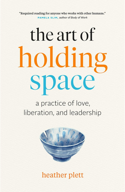 The Art of Holding Space : A Practice of Love, Liberation, and Leadership