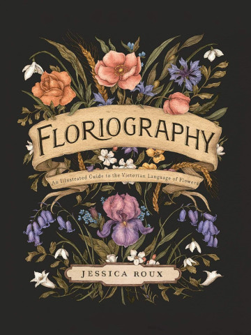 Floriography : An Illustrated Guide to the Victorian Language of Flowers